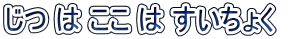 じつ は ここ は すいちょく 
